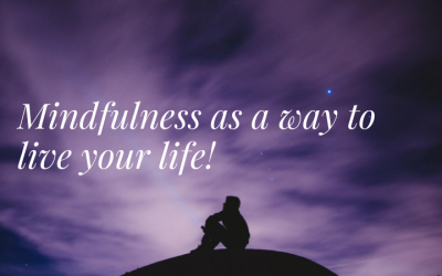 Mindfulness as a way to live your life!