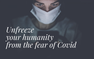 Unfreeze your humanity from the fear of Covid